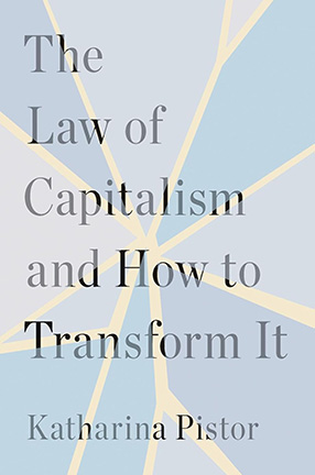 The Law of Capitalism and How to Transform It By Katharina Pistor