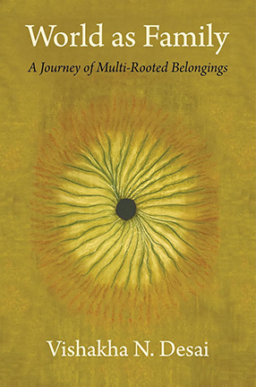 World as Family: A Journey of Multi-Rooted Belongings By Vishakha N. Desai