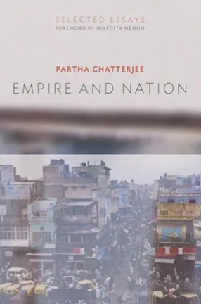 Empire and Nation: Selected Essays by Partha Chatterjee, Foreward by Nivedita Menon