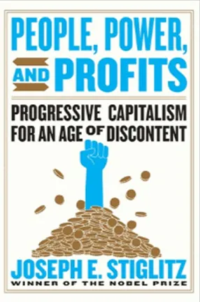 People, Power, and Profits: Progressive Capitalism for an Age of Discontent by Joesph E. Stiglitz