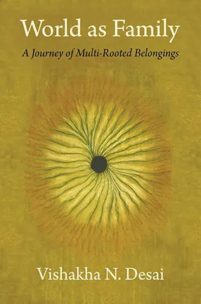World As Family: A Journey of Multi-Rooted Belongings by Vishakha N. Desai